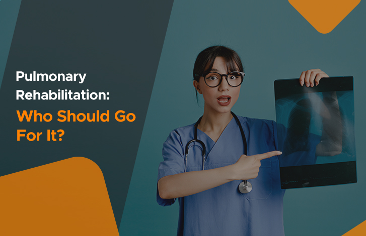 Pulmonary Rehabilitation: Who Should Go For It?
